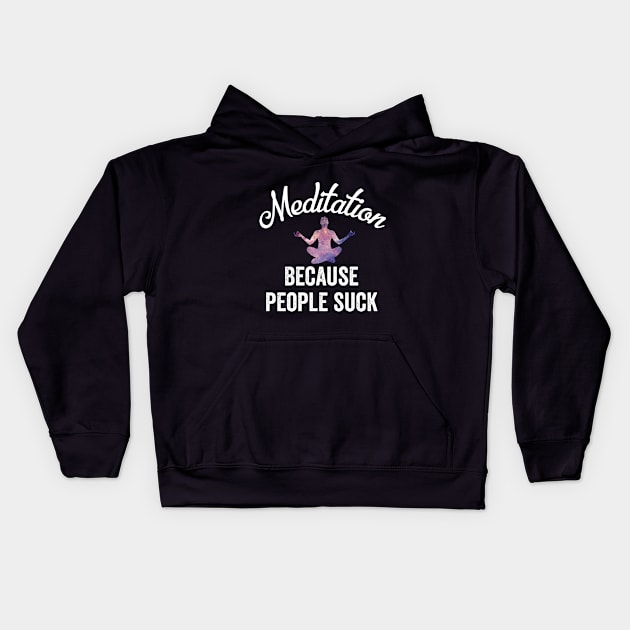 Meditation Because People Suck Funny Yoga Sarcastic Introverts Kids Hoodie by HuntTreasures